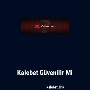 Kalebet Güvenilir Mi